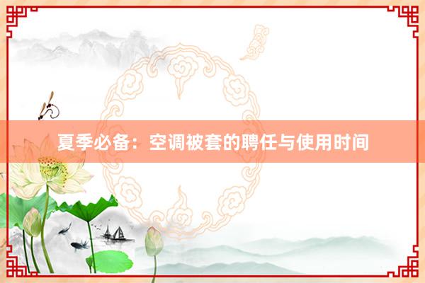 夏季必备：空调被套的聘任与使用时间